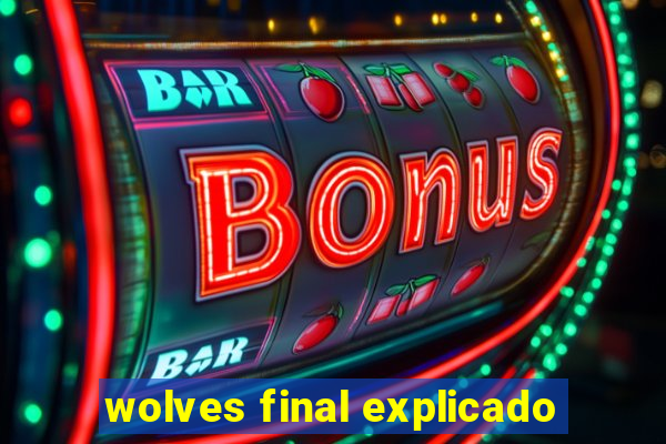 wolves final explicado